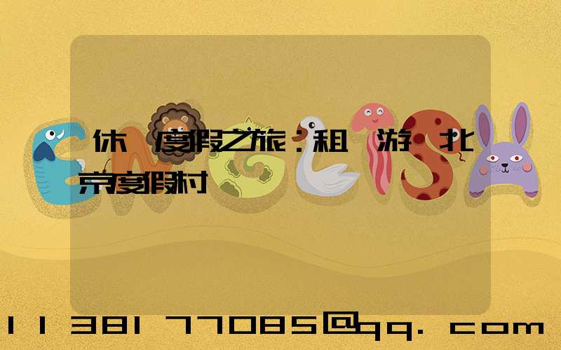 休閑度假之旅：租車游覽北京度假村