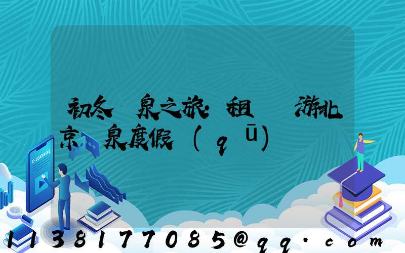 初冬溫泉之旅：租車暢游北京溫泉度假區(qū)