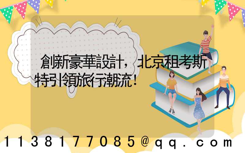 創新豪華設計，北京租考斯特引領旅行潮流！