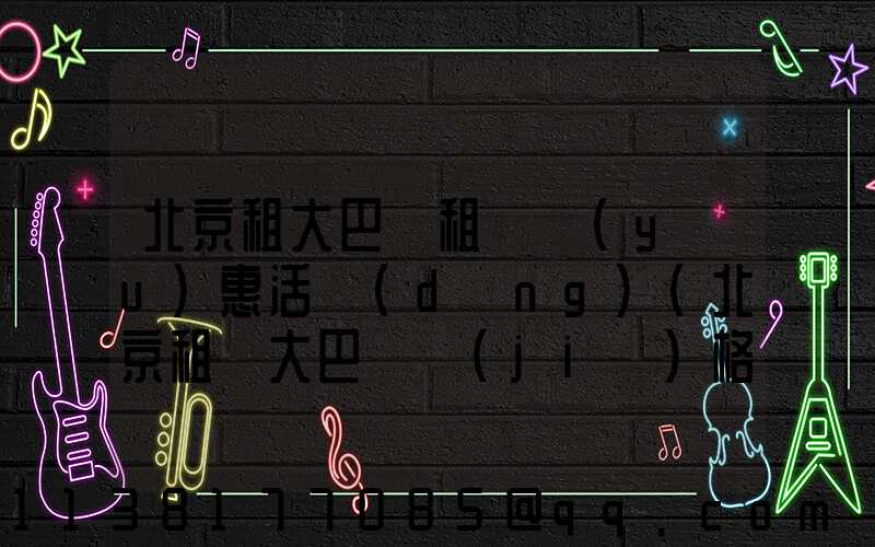 北京租大巴車租車優(yōu)惠活動(dòng)(北京租車大巴車價(jià)格是多少)