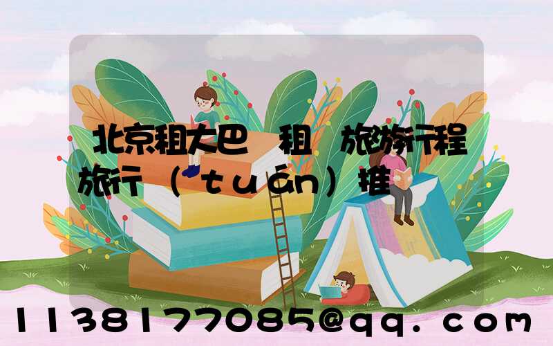北京租大巴車租車旅游行程旅行團(tuán)推薦