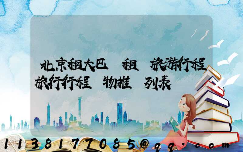 北京租大巴車租車旅游行程旅行行程購物推薦列表