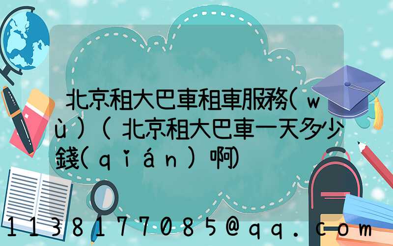 北京租大巴車租車服務(wù)(北京租大巴車一天多少錢(qián)啊)