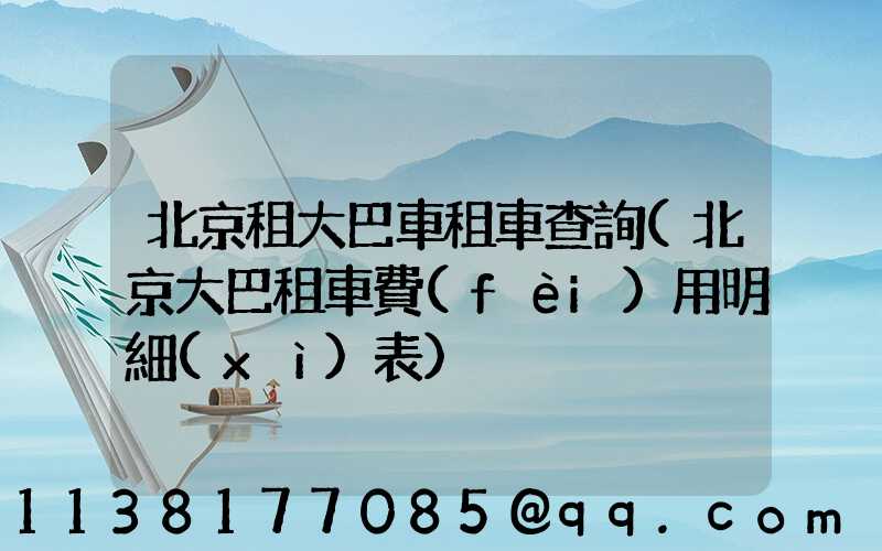 北京租大巴車租車查詢(北京大巴租車費(fèi)用明細(xì)表)