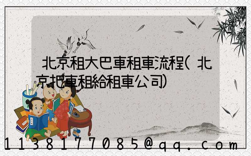北京租大巴車租車流程(北京把車租給租車公司)