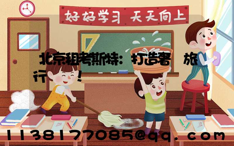 北京租考斯特：打造奢華旅行記憶！
