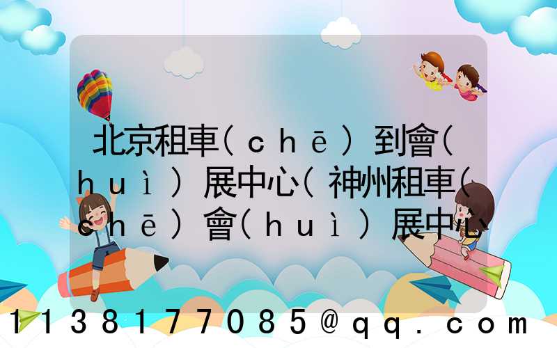 北京租車(chē)到會(huì)展中心(神州租車(chē)會(huì)展中心電話(huà))