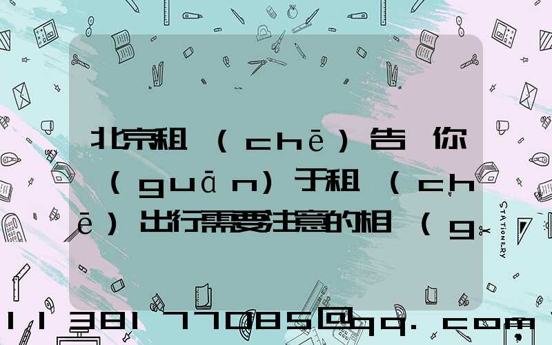 北京租車(chē)告訴你關(guān)于租車(chē)出行需要注意的相關(guān)事項(xiàng)