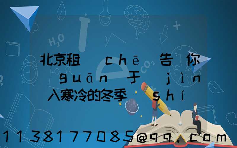 北京租車(chē)告訴你關(guān)于進(jìn)入寒冷的冬季時(shí)節(jié)可能會(huì)經(jīng)常出現(xiàn)車(chē)子無(wú)法啟動(dòng)的情況