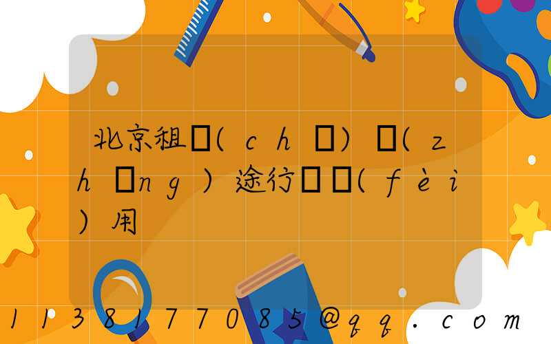 北京租車(chē)長(zhǎng)途行駛費(fèi)用