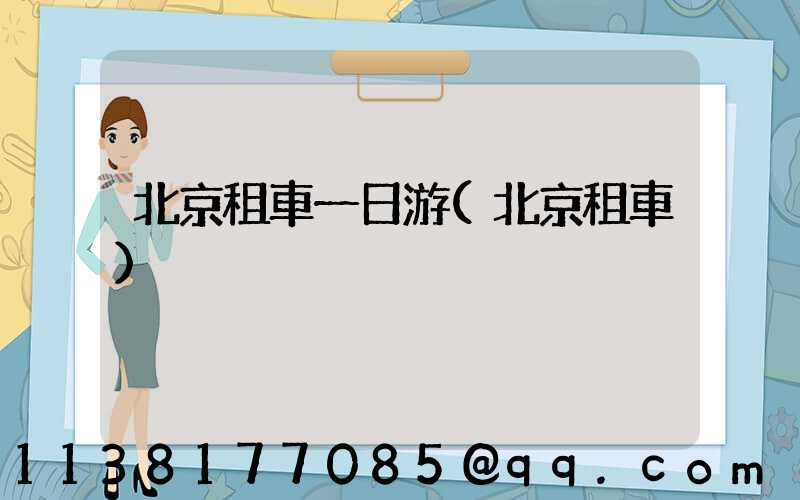 北京租車一日游(北京租車)