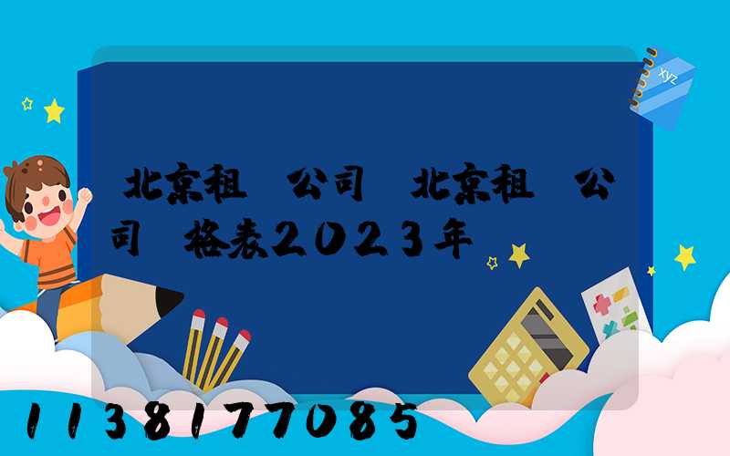北京租車公司(北京租車公司價格表2023年)
