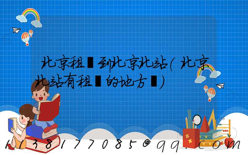 北京租車到北京北站(北京北站有租車的地方嗎)