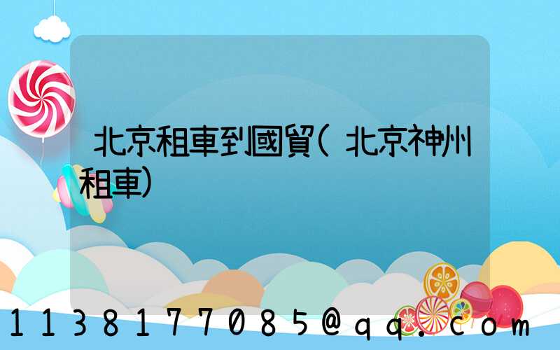 北京租車到國貿(北京神州租車)