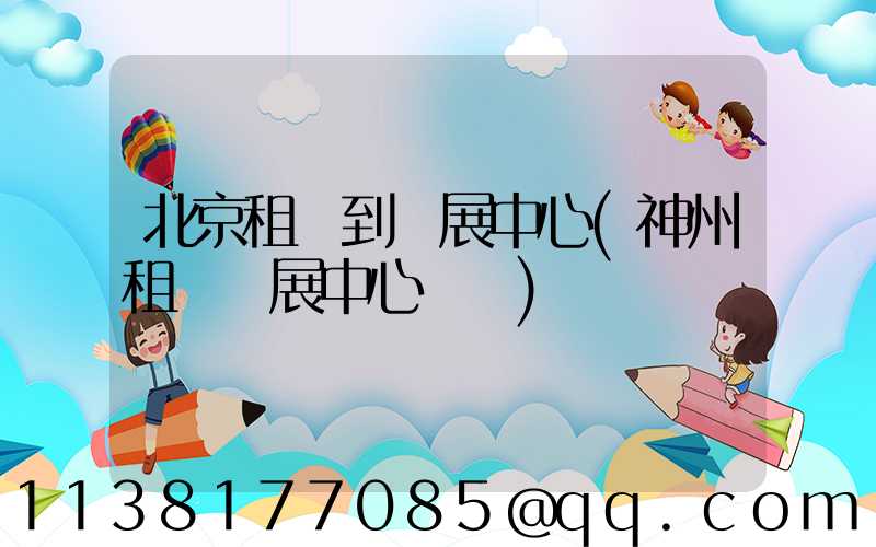 北京租車到會展中心(神州租車會展中心電話)