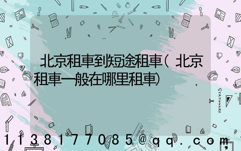 北京租車到短途租車(北京租車一般在哪里租車)