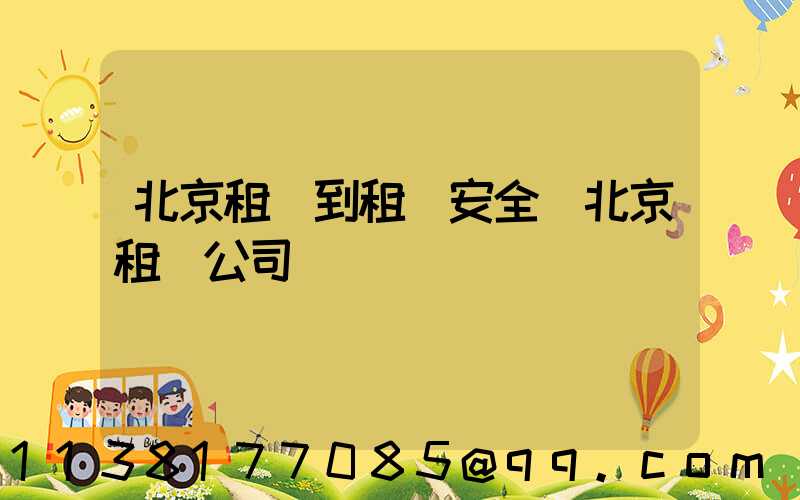 北京租車到租車安全(北京租車公司)