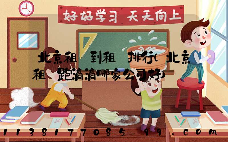 北京租車到租車排行(北京租車跑滴滴哪家公司好)
