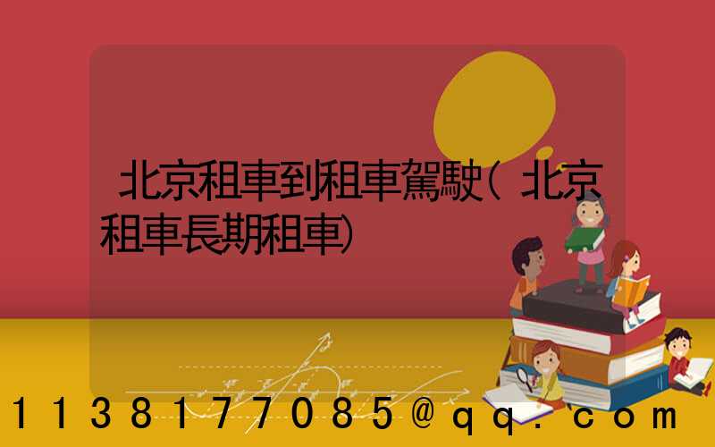 北京租車到租車駕駛(北京租車長期租車)