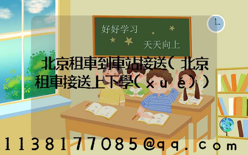 北京租車到車站接送(北京租車接送上下學(xué))