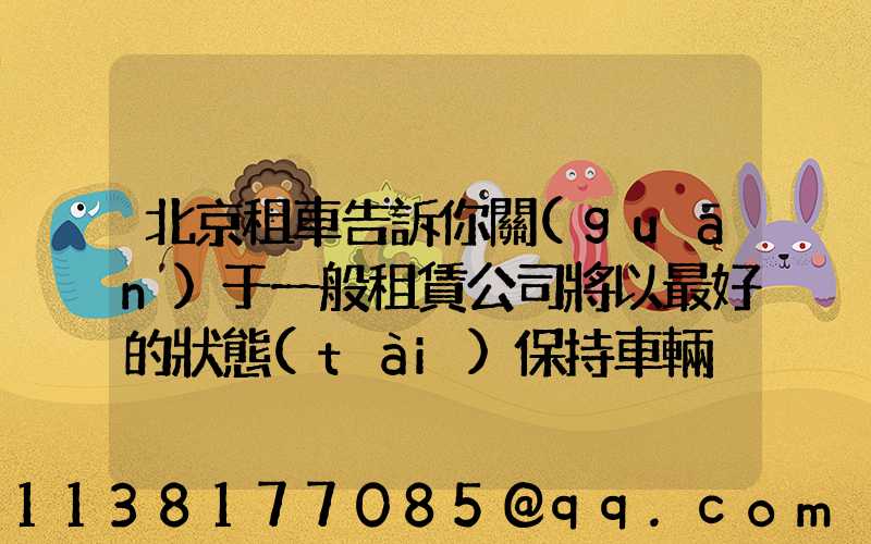 北京租車告訴你關(guān)于一般租賃公司將以最好的狀態(tài)保持車輛
