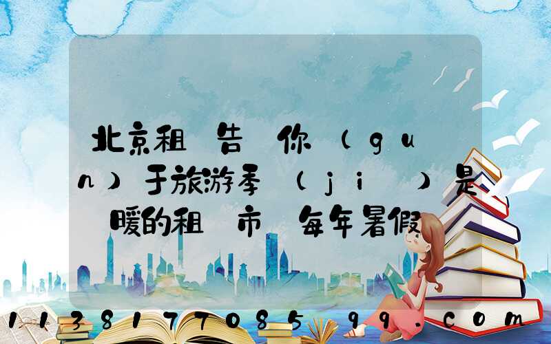 北京租車告訴你關(guān)于旅游季節(jié)是變暖的租賃市場每年暑假