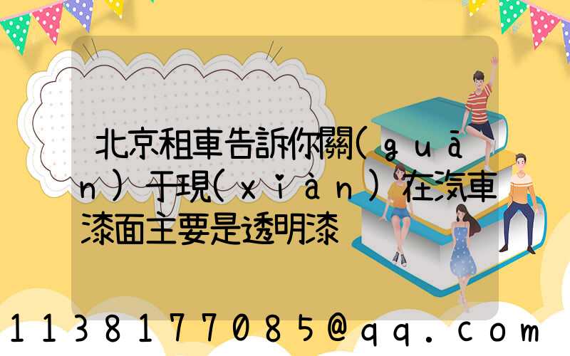 北京租車告訴你關(guān)于現(xiàn)在汽車漆面主要是透明漆