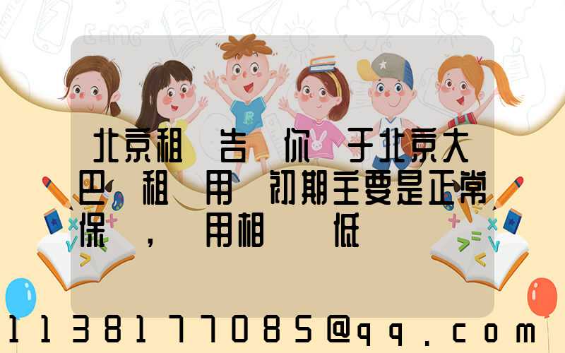 北京租車告訴你關于北京大巴車租賃用車初期主要是正常保養，費用相對較低