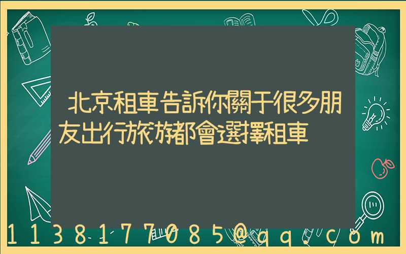 北京租車告訴你關于很多朋友出行旅游都會選擇租車
