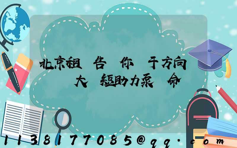 北京租車告訴你關于方向盤轉動過大縮短助力泵壽命