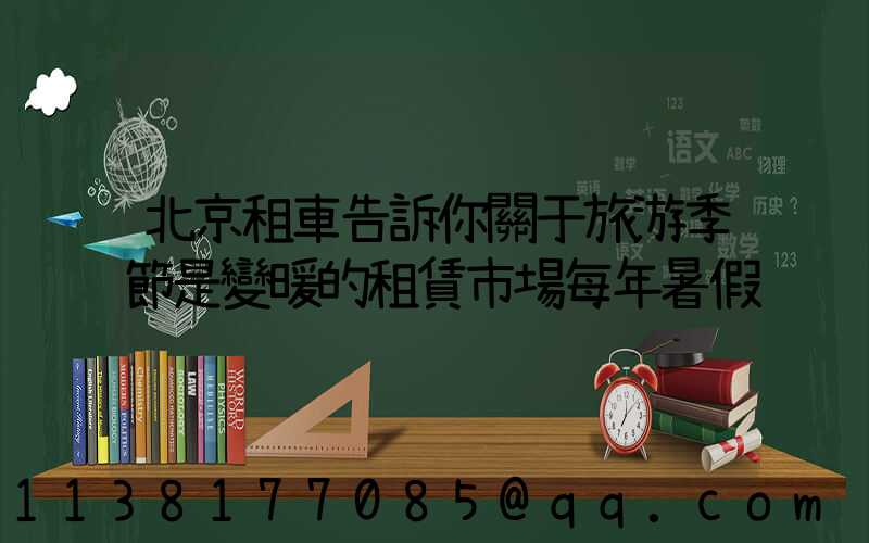 北京租車告訴你關于旅游季節是變暖的租賃市場每年暑假