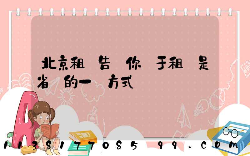 北京租車告訴你關于租車是省錢的一種方式
