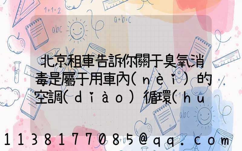 北京租車告訴你關于臭氧消毒是屬于用車內(nèi)的空調(diào)循環(huán)系統(tǒng)進行消毒的方式
