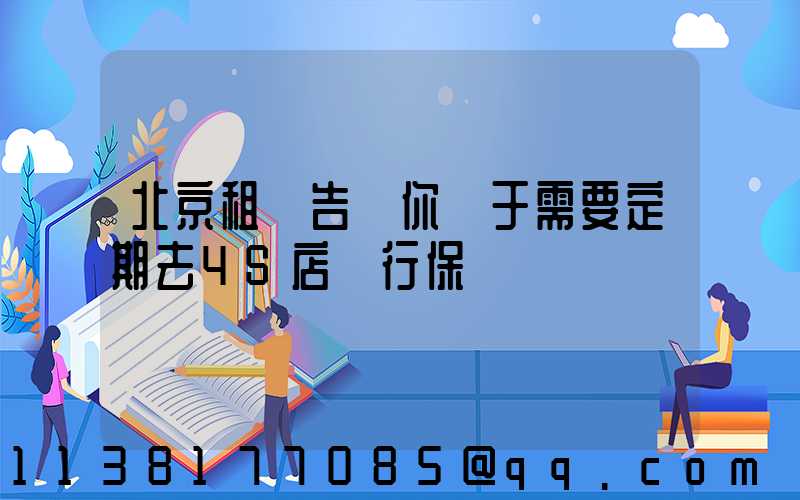 北京租車告訴你關于需要定期去4S店進行保養