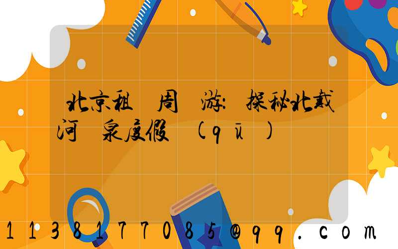 北京租車周邊游：探秘北戴河溫泉度假區(qū)