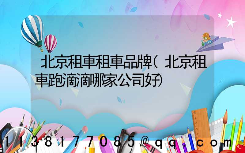 北京租車租車品牌(北京租車跑滴滴哪家公司好)
