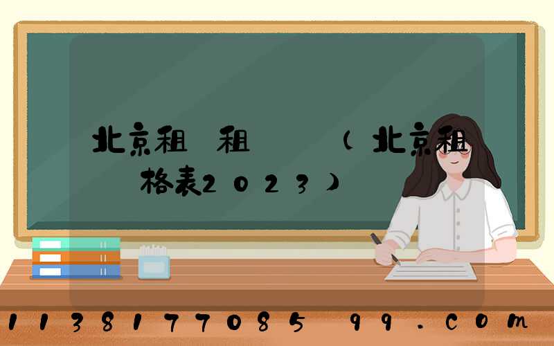 北京租車租車時間(北京租車價格表2023)