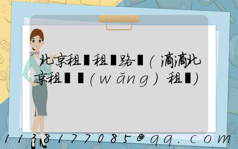 北京租車租車路線(滴滴北京租車網(wǎng)租車)