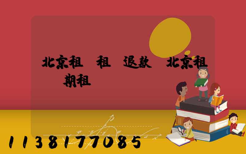 北京租車租車退款(北京租車長期租車)