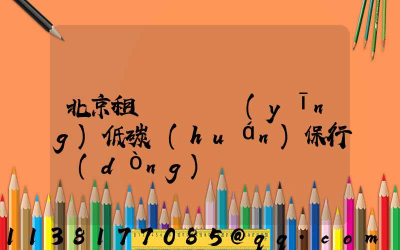 北京租車積極響應(yīng)低碳環(huán)保行動(dòng)