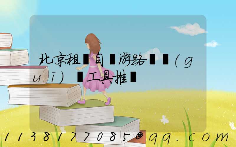 北京租車自駕游路線規(guī)劃工具推薦