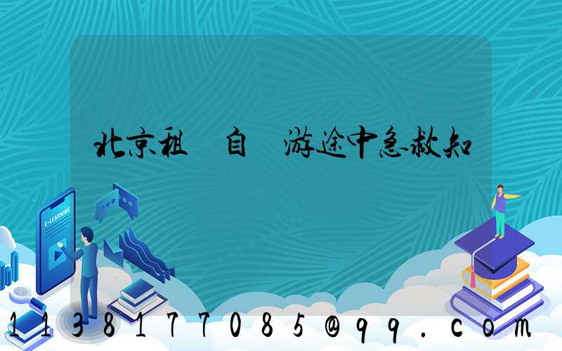 北京租車自駕游途中急救知識