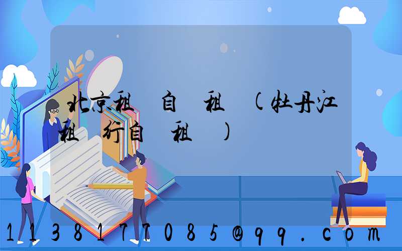 北京租車自駕租車(牡丹江租車行自駕租車)