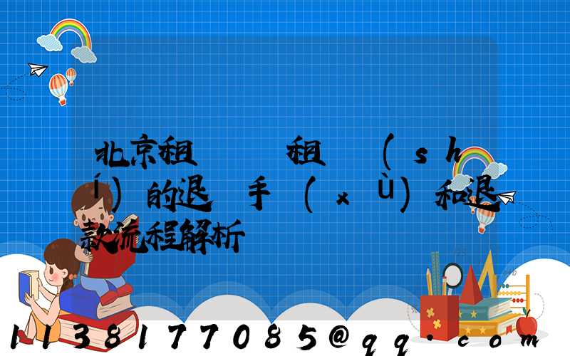 北京租車車輛租賃時(shí)的退訂手續(xù)和退款流程解析