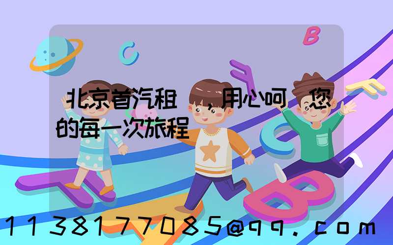北京首汽租車，用心呵護您的每一次旅程