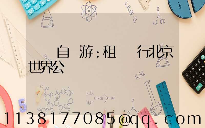 國慶自駕游：租車暢行北京世界公園