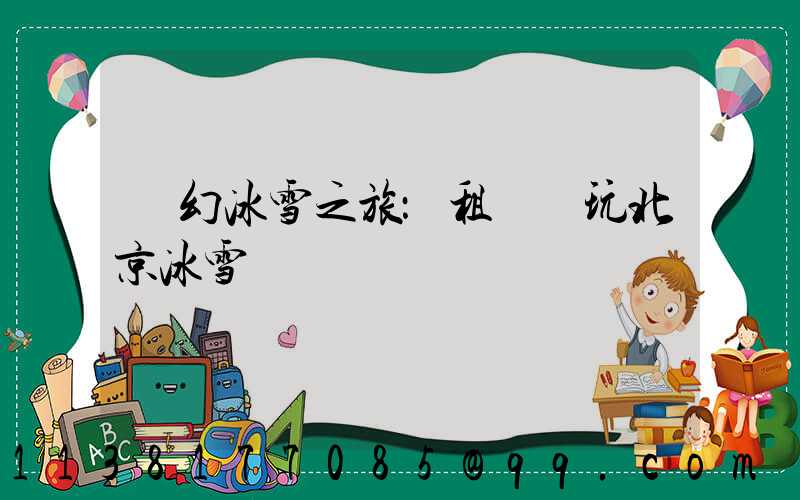夢幻冰雪之旅：租車暢玩北京冰雪樂園