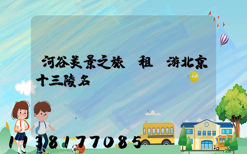河谷美景之旅：租車游北京十三陵名勝