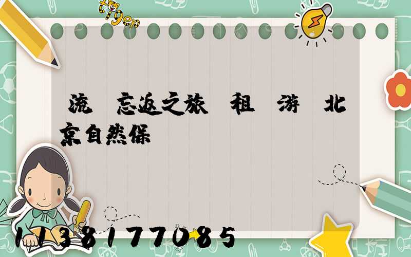 流連忘返之旅：租車游覽北京自然保護(hù)區(qū)