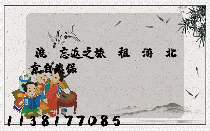 流連忘返之旅：租車游覽北京自然保護區